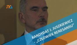 Kandydat J.Juszkiewicz – „człowiek renesansu”.