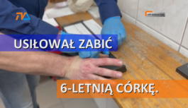 Usiłował zabić 6-letnią córkę.