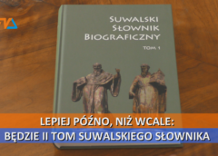 Lepiej późno, niż wcale: będzie II tom Suwalskiego Słownika Biograficznego.