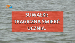 Suwałki: Tragiczna śmierć ucznia.