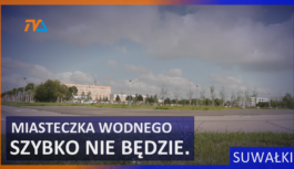 Miasteczka wodnego szybko nie będzie.